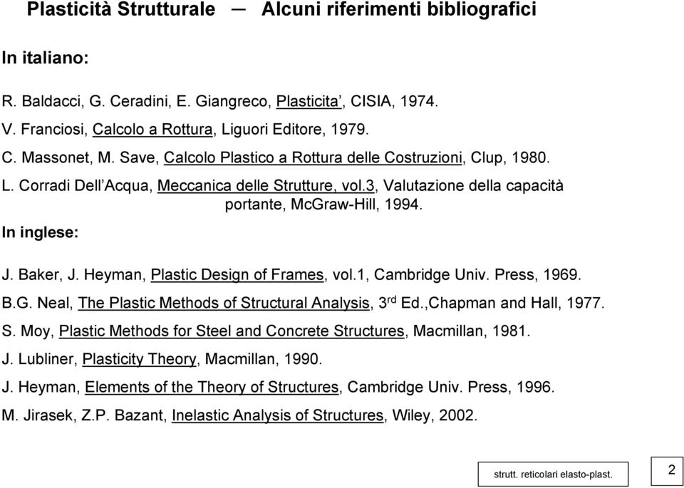 Heyman, lastic Design of Frames, ol.1, Cambridge Uni. ress, 1969. B.G. eal, Te lastic Metods of Structural Analysis, 3 rd d.,capman and Hall, 1977. S. Moy, lastic Metods for Steel and Concrete Structures, Macmillan, 1981.