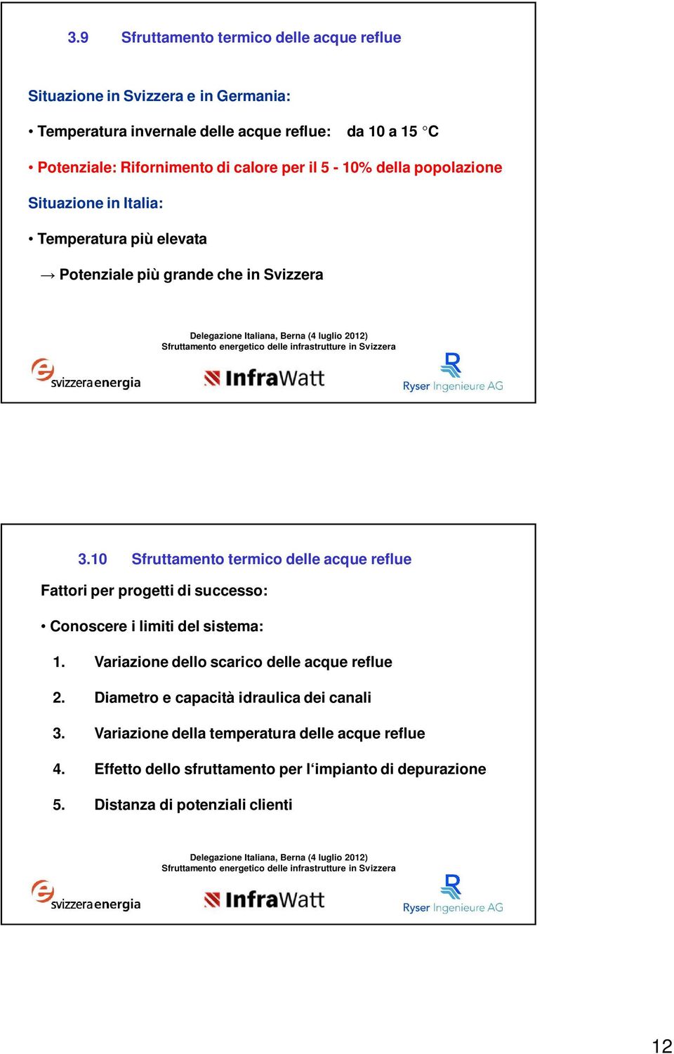 10 Sfruttamento termico delle acque reflue Fattori per progetti di successo: Conoscere i limiti del sistema: 1. Variazione dello scarico delle acque reflue 2.