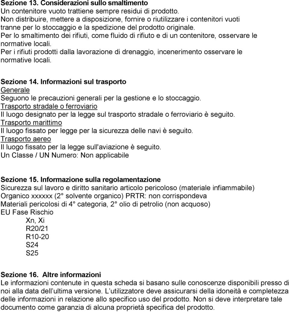 Per lo smaltimento dei rifiuti, come fluido di rifiuto e di un contenitore, osservare le normative locali.