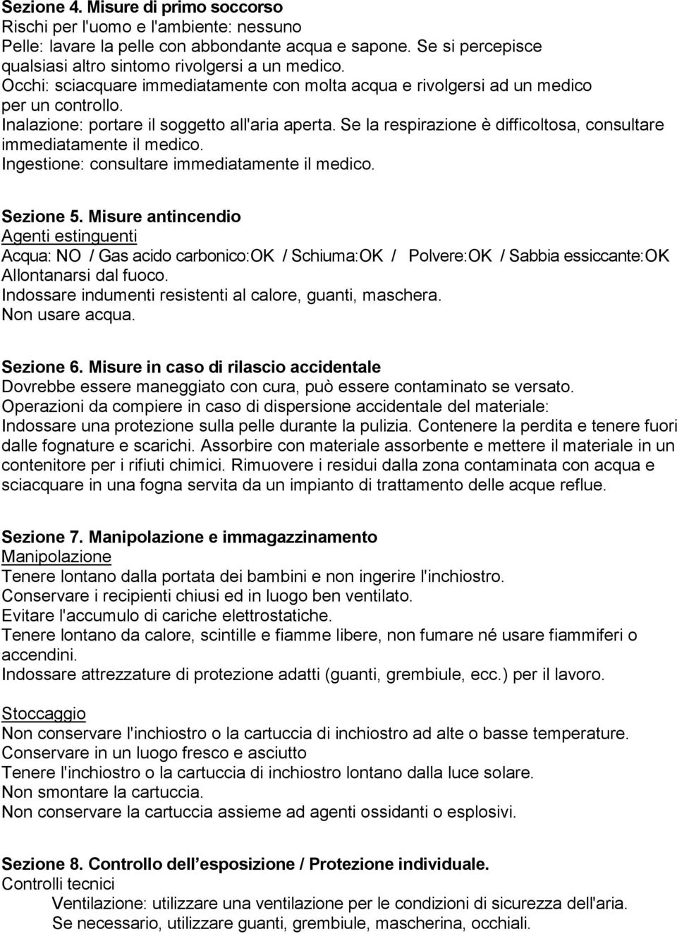 Se la respirazione è difficoltosa, consultare immediatamente il medico. Ingestione: consultare immediatamente il medico. Sezione 5.