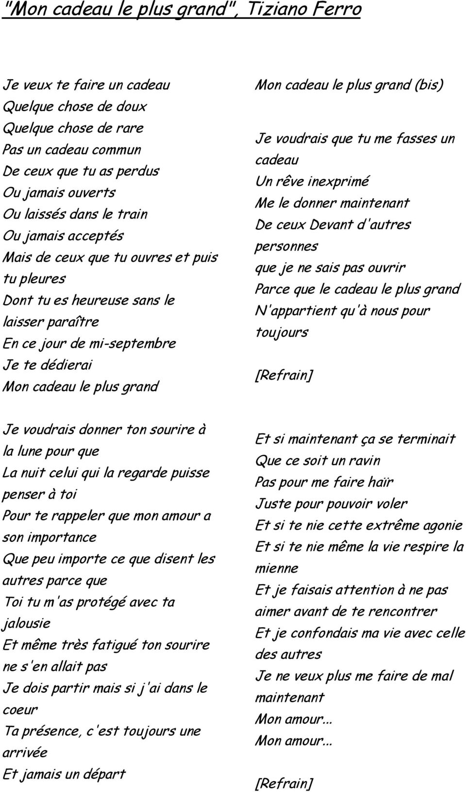 plus grand (bis) Je voudrais que tu me fasses un cadeau Un rêve inexprimé Me le donner maintenant De ceux Devant d'autres personnes que je ne sais pas ouvrir Parce que le cadeau le plus grand