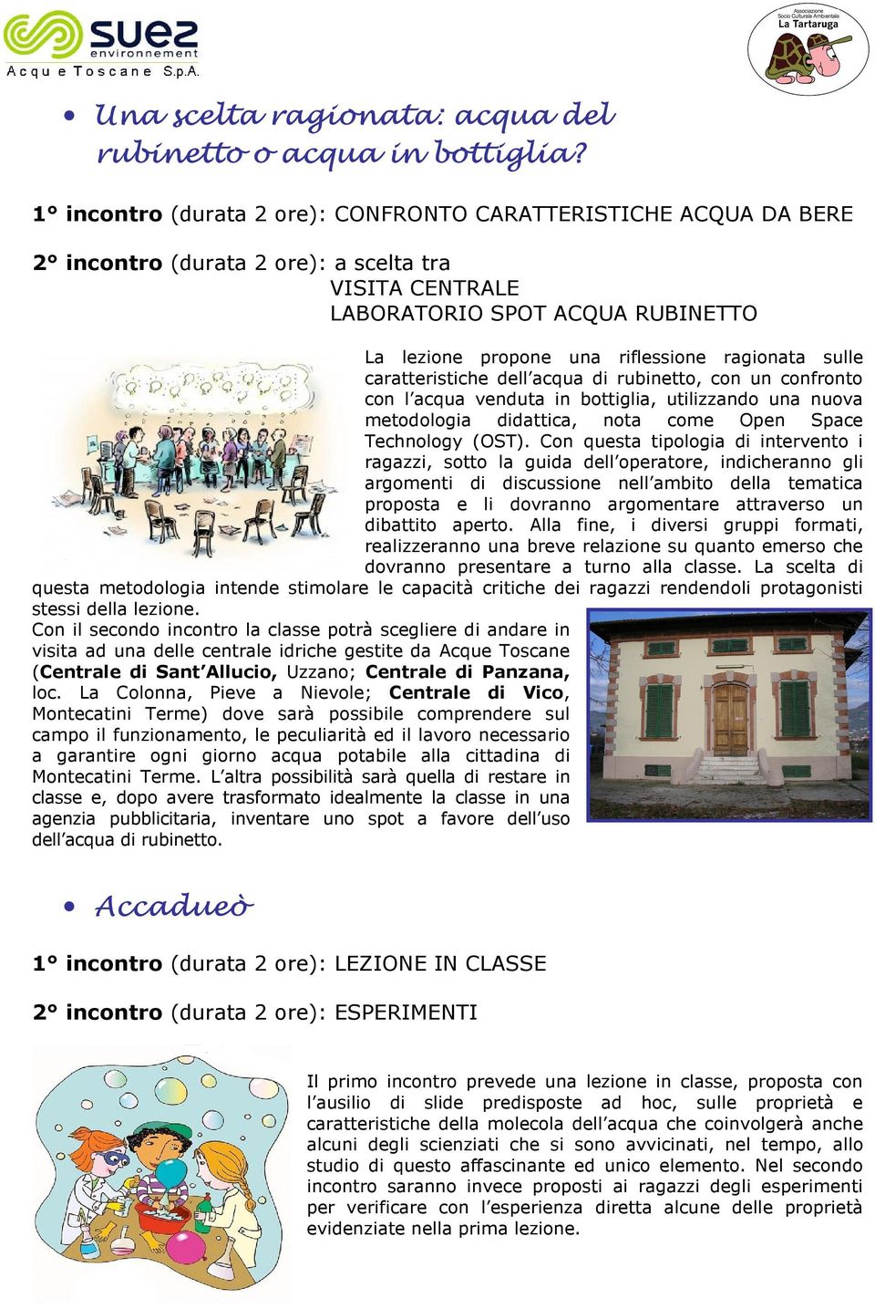 ragionata sulle caratteristiche dell acqua di rubinetto, con un confronto con l acqua venduta in bottiglia, utilizzando una nuova metodologia didattica, nota come Open Space Technology (OST).