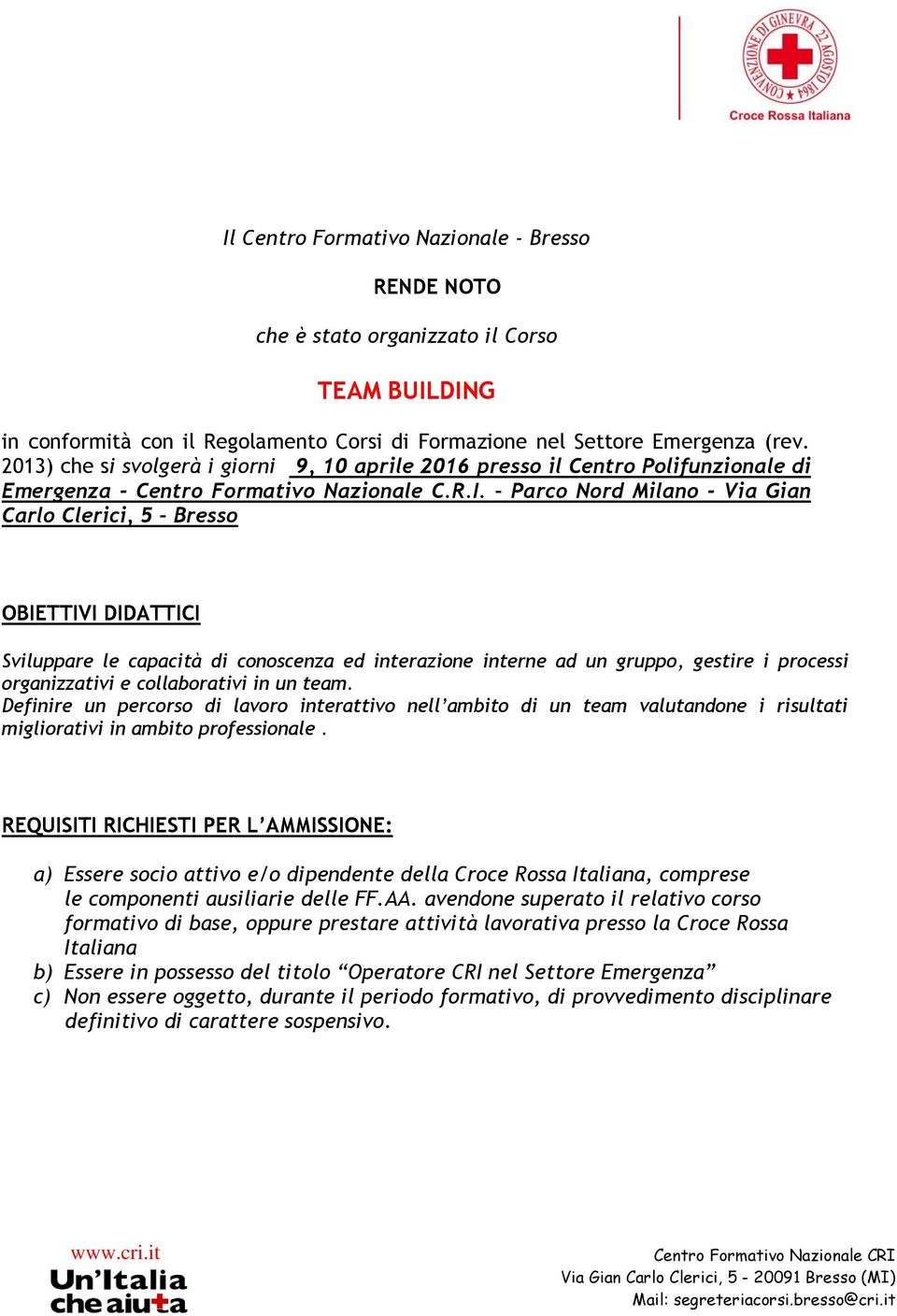 Parco Nord Milano - Via Gian Carlo Clerici, 5 Bresso OBIETTIVI DIDATTICI Sviluppare le capacità di conoscenza ed interazione interne ad un gruppo, gestire i processi organizzativi e collaborativi in