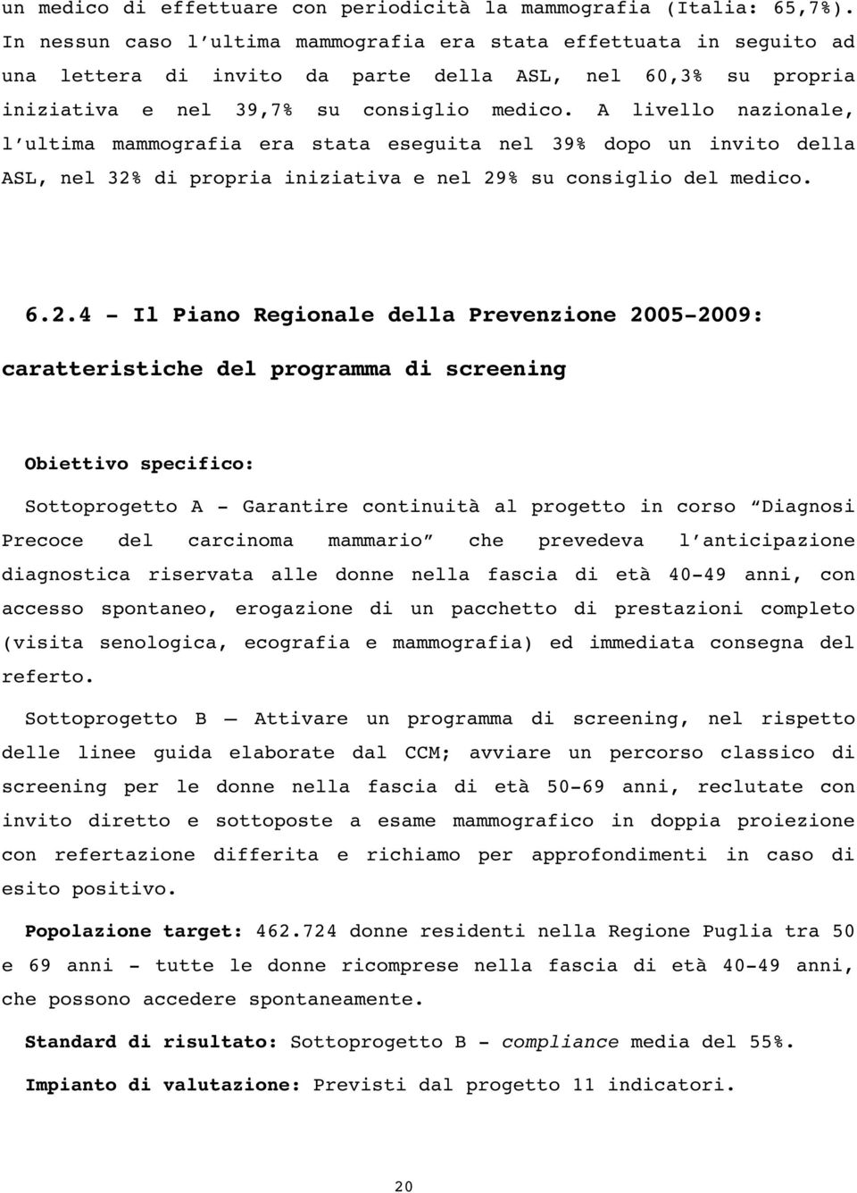 A livello nazionale, l ultima mammografia era stata eseguita nel 39% dopo un invito della ASL, nel 32%