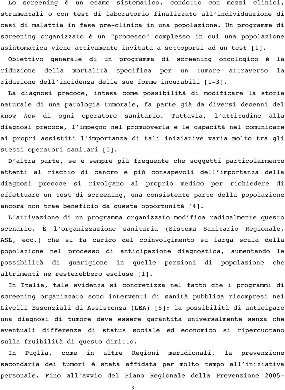 Obiettivo generale di un programma di screening oncologico è la riduzione della mortalità specifica per un tumore attraverso la riduzione dell incidenza delle sue forme incurabili [1 3].