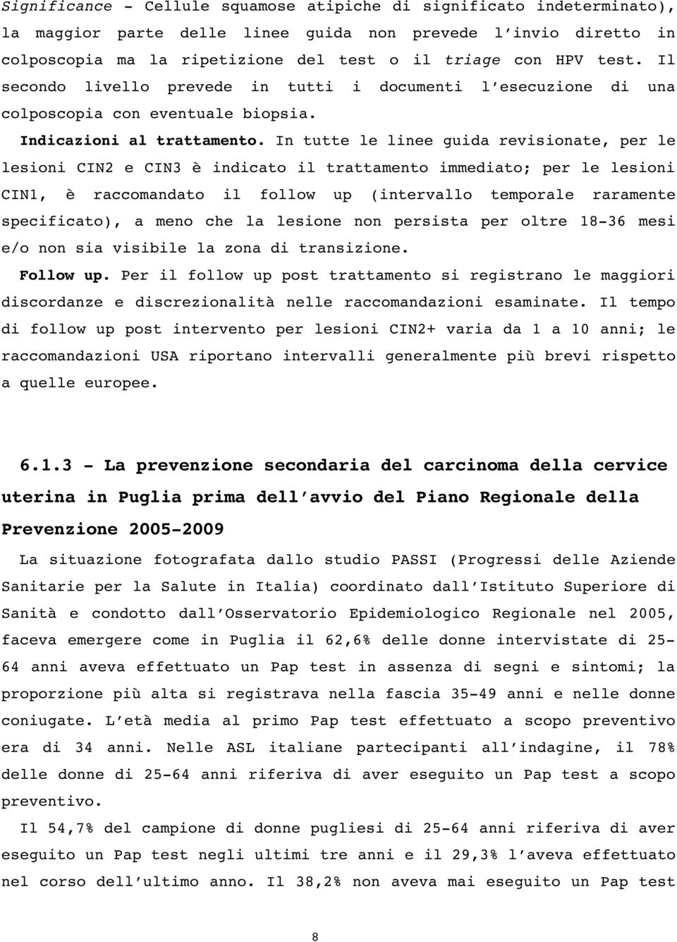 In tutte le linee guida revisionate, per le lesioni CIN2 e CIN3 è indicato il trattamento immediato; per le lesioni CIN1, è raccomandato il follow up (intervallo temporale raramente specificato), a