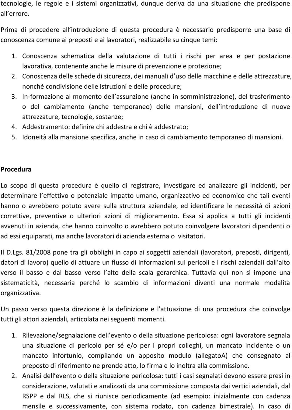 Conoscenza schematica della valutazione di tutti i rischi per area e per postazione lavorativa, contenente anche le misure di prevenzione e protezione; 2.