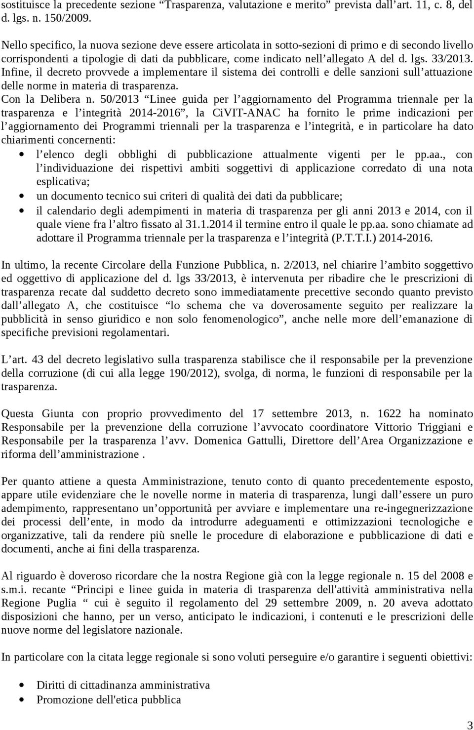 33/2013. Infine, il decreto provvede a implementare il sistema dei controlli e delle sanzioni sull attuazione delle norme in materia di trasparenza. Con la Delibera n.