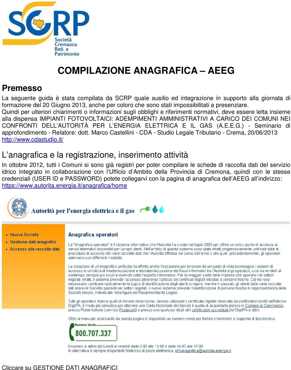 Quindi per ulteriori chiarimenti o informazioni sugli obblighi e riferimenti normativi, deve essere letta insieme alla dispensa IMPIANTI FOTOVOLTAICI: ADEMPIMENTI AMMINISTRATIVI A CARICO DEI COMUNI