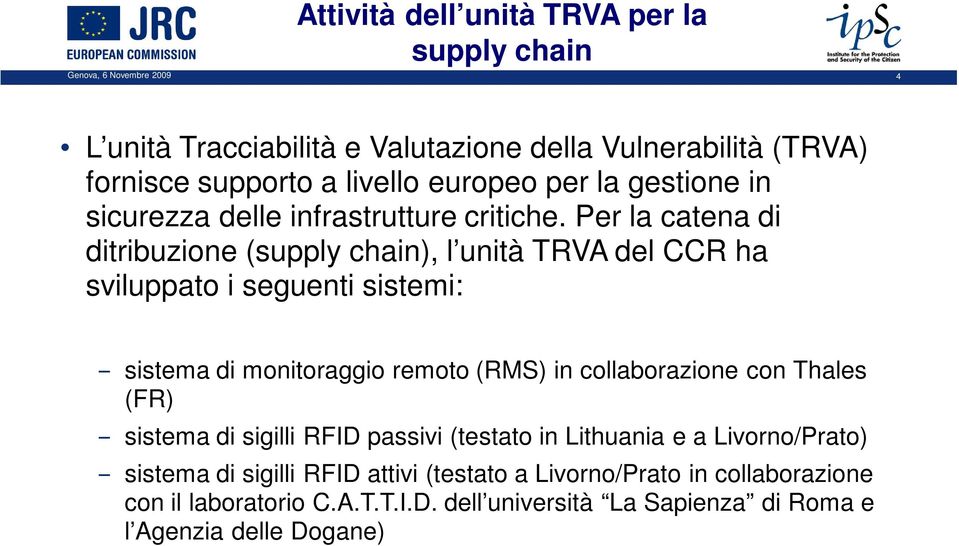 Per la catena di ditribuzione (supply chain), l unità TRVA del CCR ha sviluppato i seguenti sistemi: sistema di monitoraggio remoto (RMS) in collaborazione con