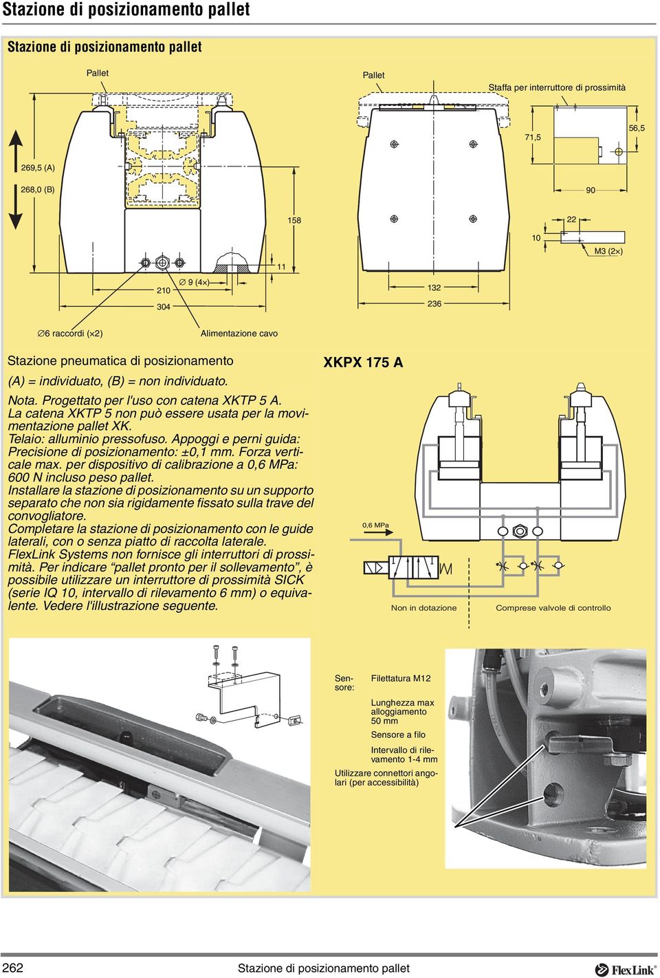 La catena XKTP 5 non può essere usata per la movimentazione pallet XK. Telaio: alluminio pressofuso. Appoggi e perni guida: Precisione di posizionamento: ±0,1 mm. Forza verticale max.