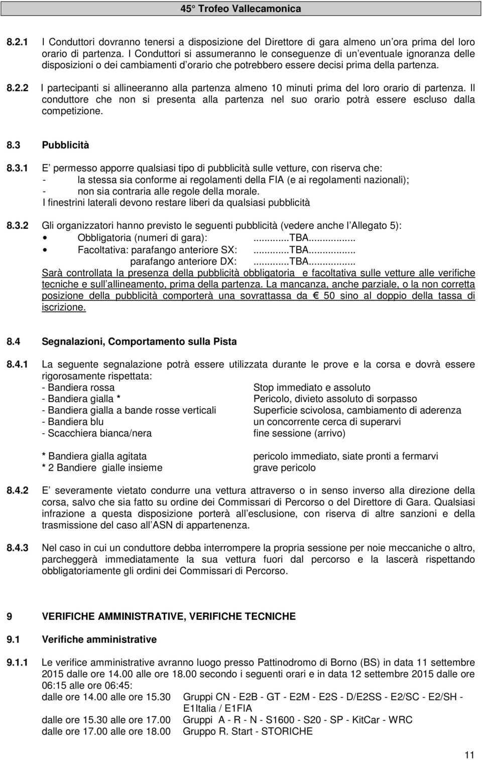 2 I partecipanti si allineeranno alla partenza almeno 10 minuti prima del loro orario di partenza.