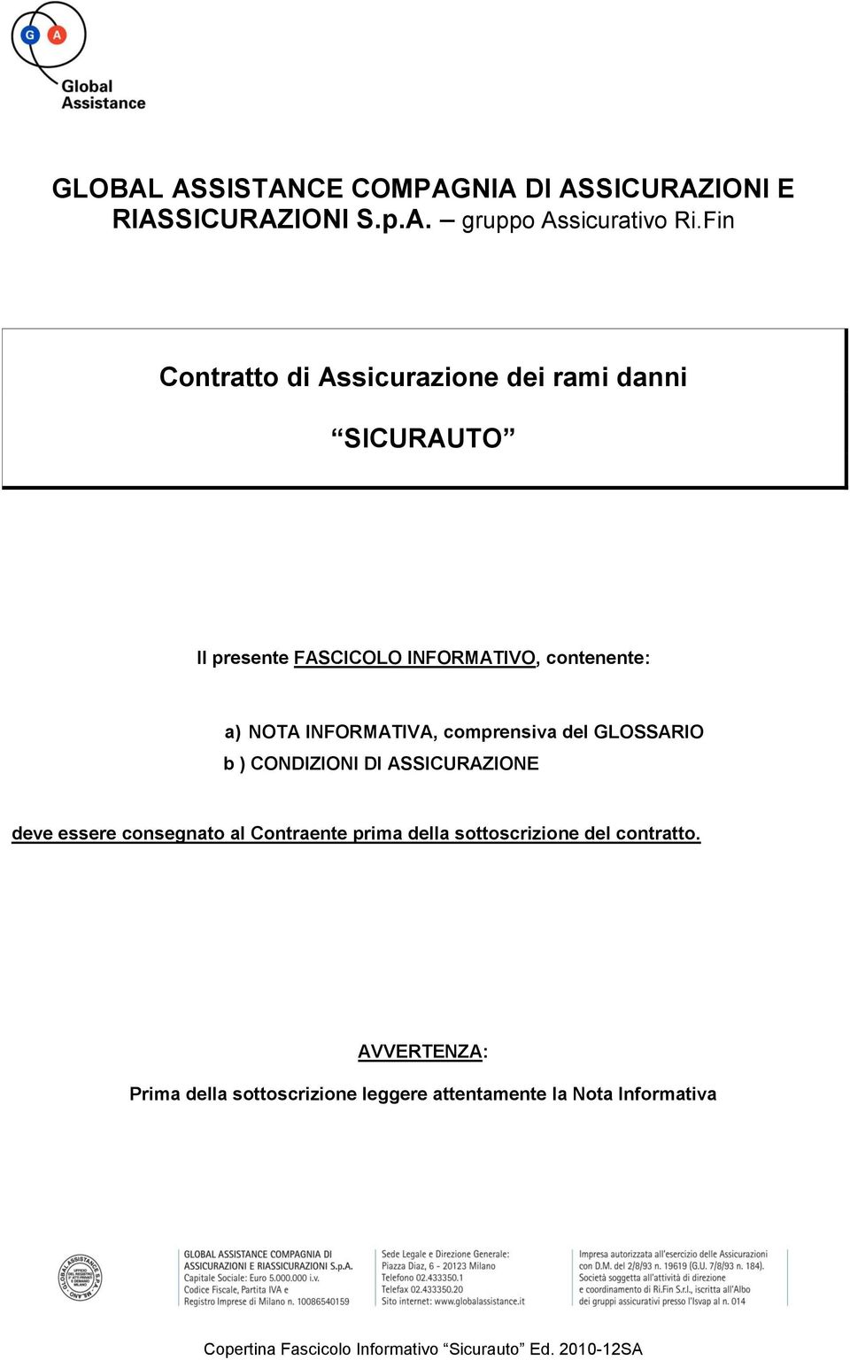 INFORMATIVA, comprensiva del GLOSSARIO b ) CONDIZIONI DI ASSICURAZIONE deve essere consegnato al Contraente prima della