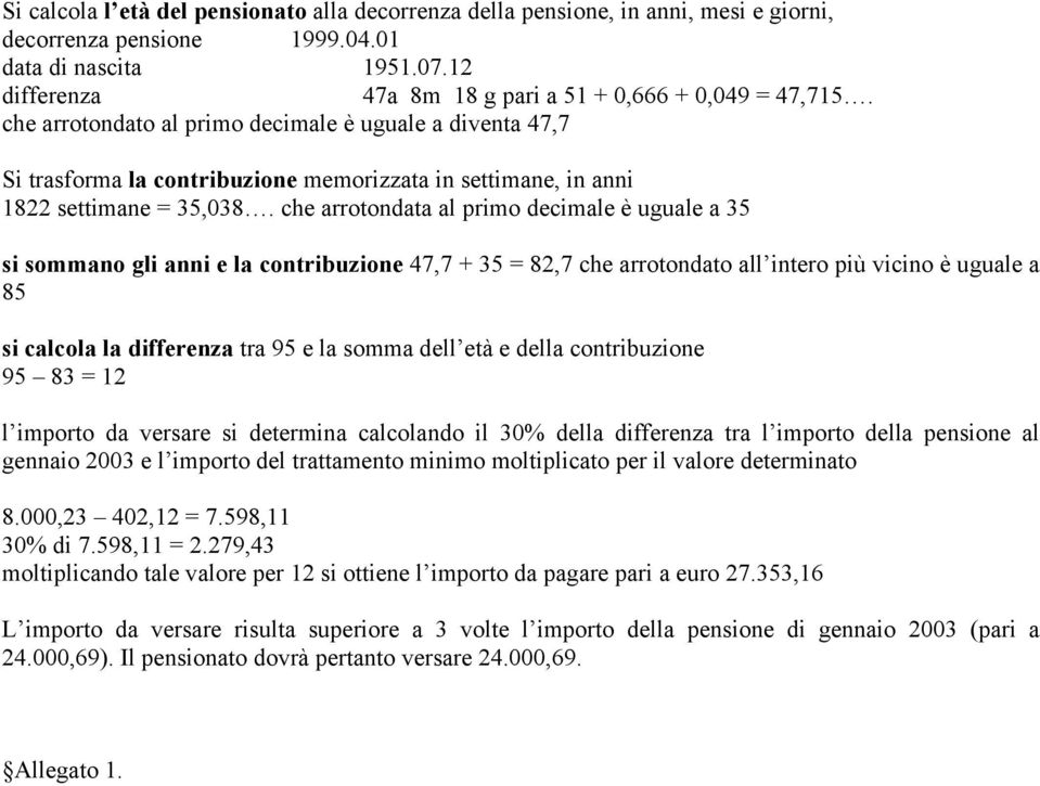 che arrotondato al primo decimale è uguale a diventa 47,7 Si trasforma la contribuzione memorizzata in settimane, in anni 1822 settimane = 35,038.