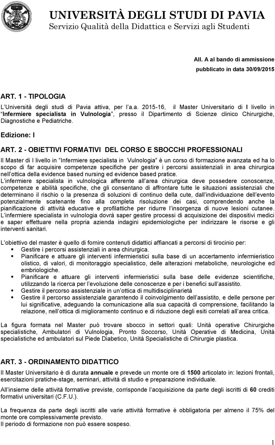 2 - OBIETTIVI FORMATIVI DEL CORSO E SBOCCHI PROFESSIONALI Il Master di I livello in Infermiere specialista in Vulnologia è un corso di formazione avanzata ed ha lo scopo di far acquisire competenze