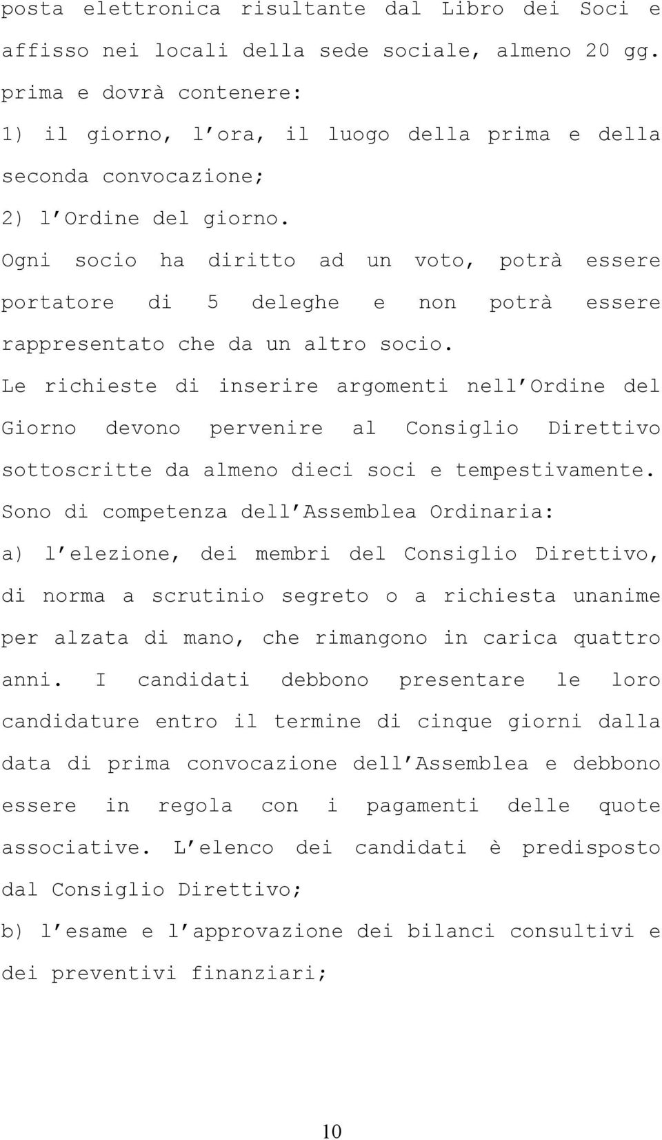 Ogni socio ha diritto ad un voto, potrà essere portatore di 5 deleghe e non potrà essere rappresentato che da un altro socio.