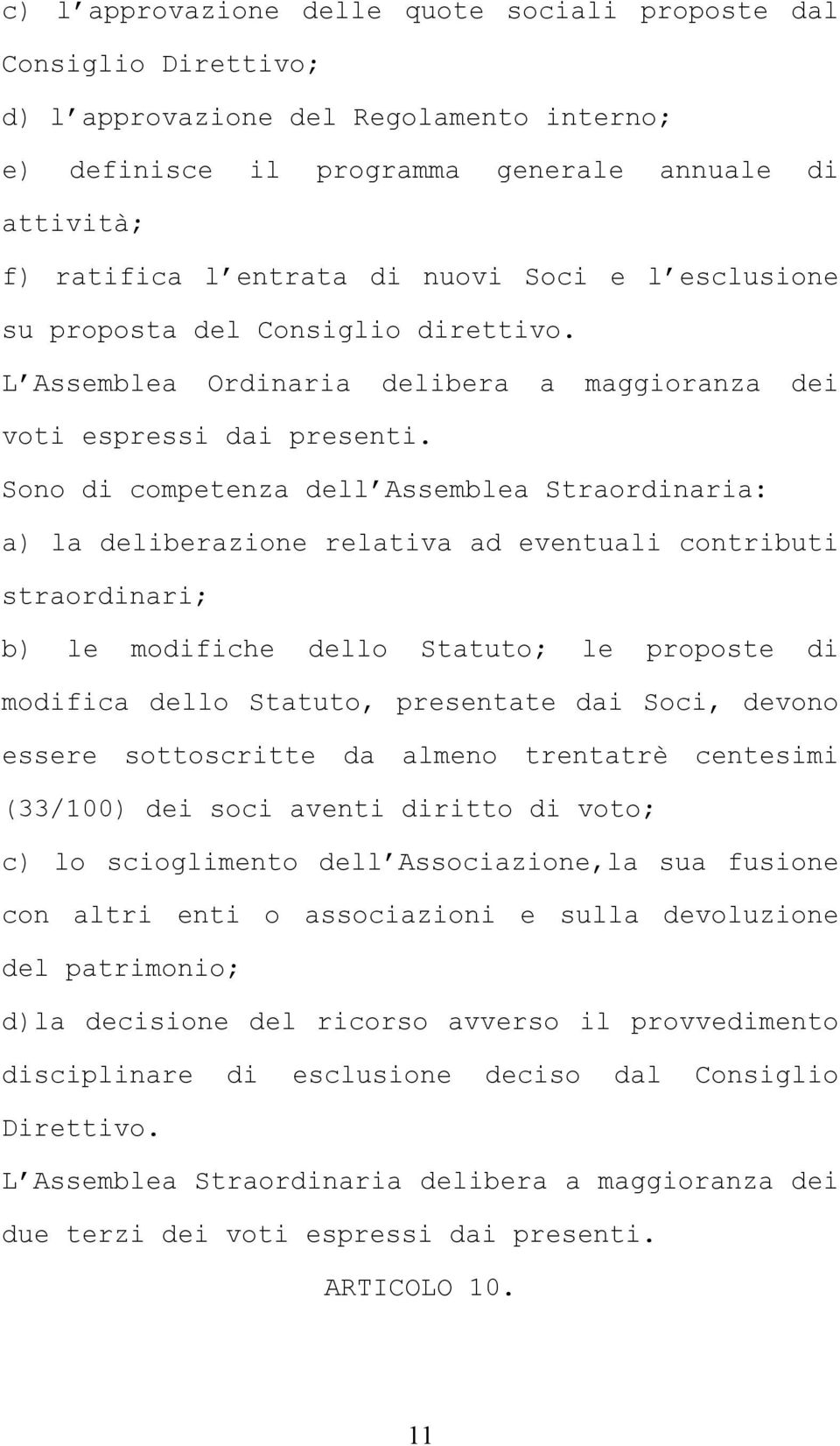 Sono di competenza dell Assemblea Straordinaria: a) la deliberazione relativa ad eventuali contributi straordinari; b) le modifiche dello Statuto; le proposte di modifica dello Statuto, presentate