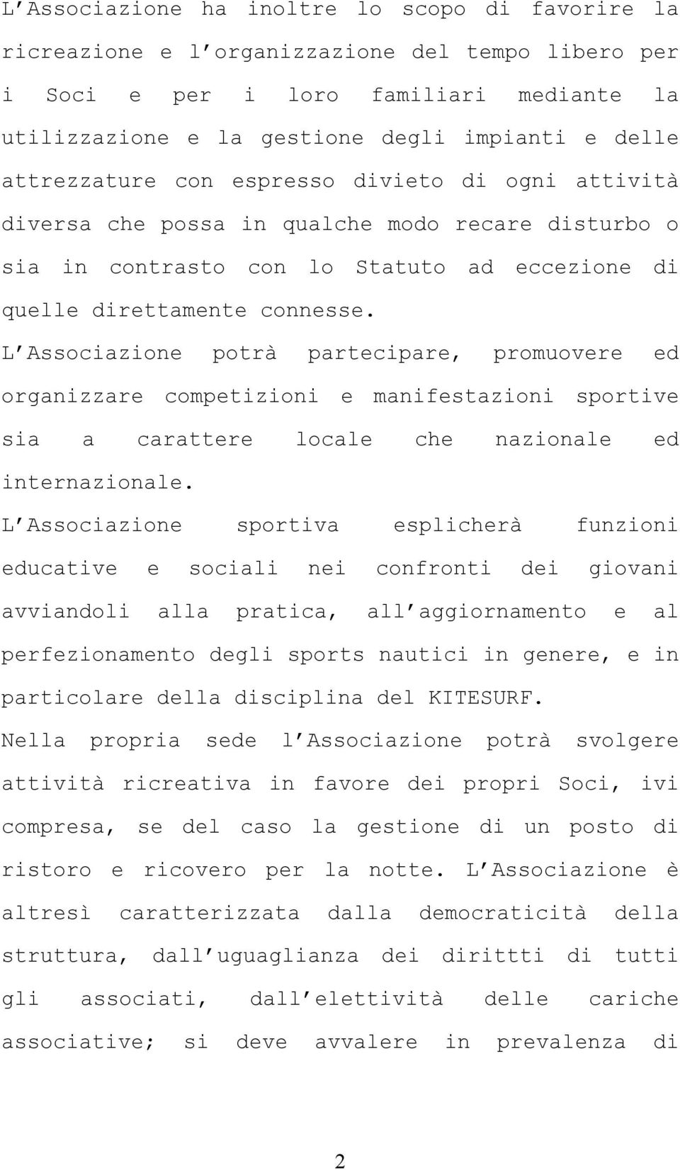 L Associazione potrà partecipare, promuovere ed organizzare competizioni e manifestazioni sportive sia a carattere locale che nazionale ed internazionale.