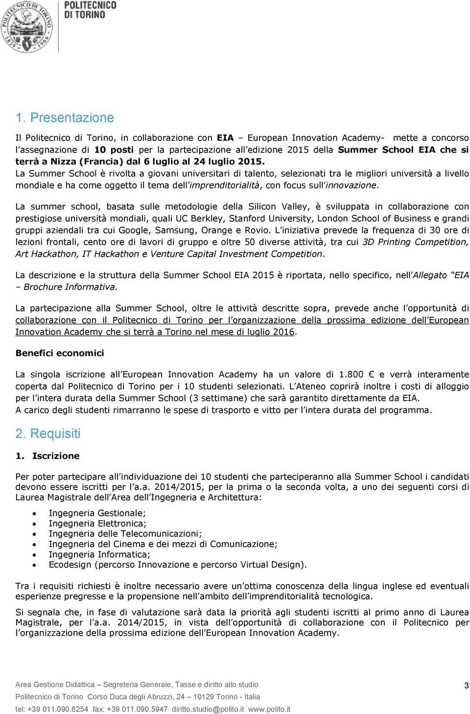 La Summer School è rivolta a giovani universitari di talento, selezionati tra le migliori università a livello mondiale e ha come oggetto il tema dell imprenditorialità, con focus sull innovazione.