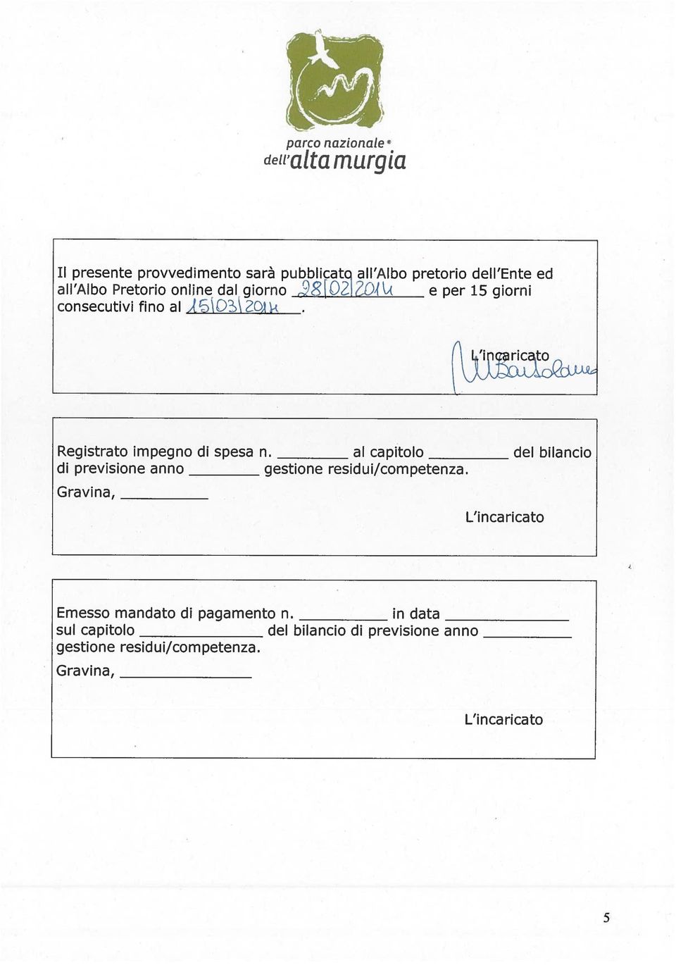 al capitolo del bilancio di previsione anno gestione residui/competenza.