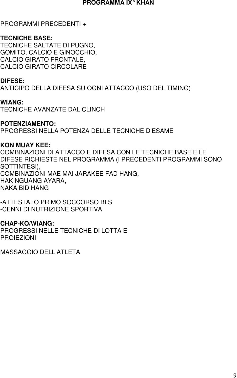 DI ATTACCO E DIFESA CON LE TECNICHE BASE E LE DIFESE RICHIESTE NEL PROGRAMMA (I PRECEDENTI PROGRAMMI SONO COMBINAZIONI MAE MAI JARAKEE