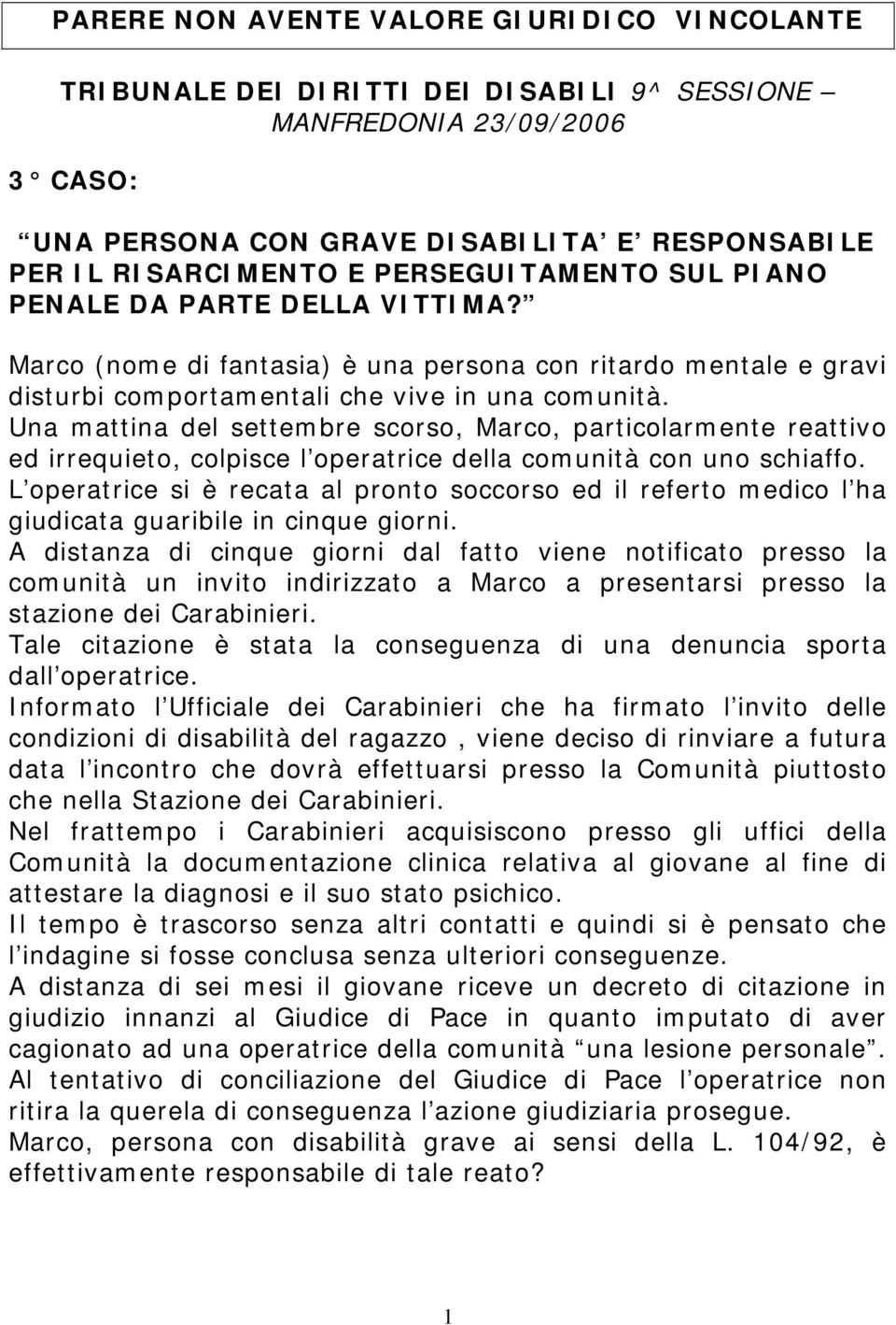 Una mattina del settembre scorso, Marco, particolarmente reattivo ed irrequieto, colpisce l operatrice della comunità con uno schiaffo.