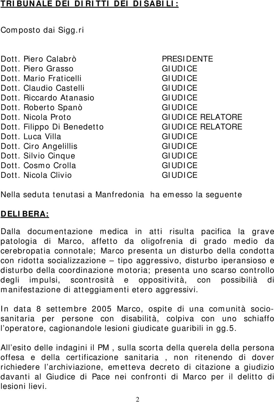 Nicola Clivio PRESIDENTE RELATORE RELATORE Nella seduta tenutasi a Manfredonia ha emesso la seguente DELIBERA: Dalla documentazione medica in atti risulta pacifica la grave patologia di Marco,