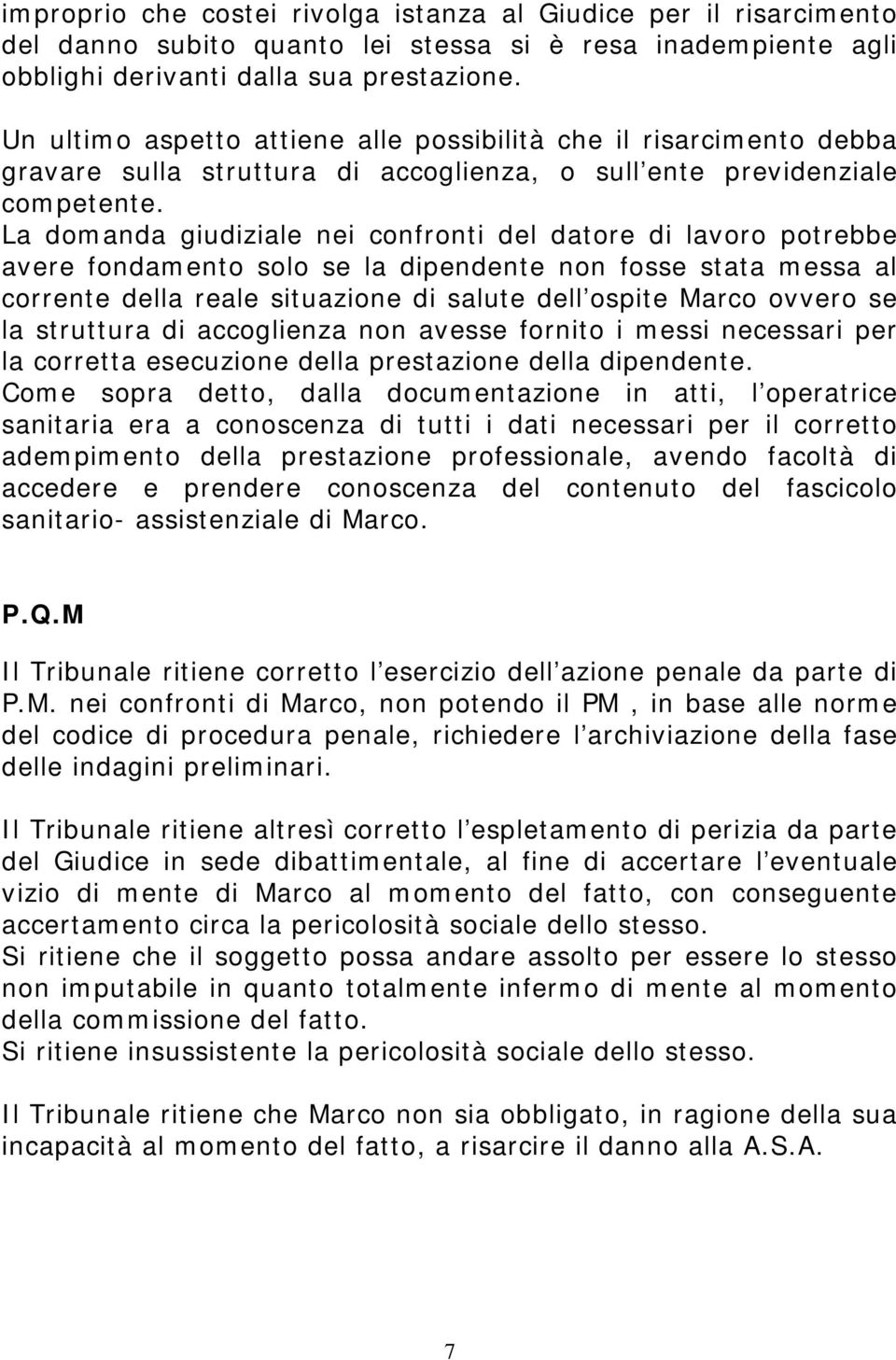 La domanda giudiziale nei confronti del datore di lavoro potrebbe avere fondamento solo se la dipendente non fosse stata messa al corrente della reale situazione di salute dell ospite Marco ovvero se