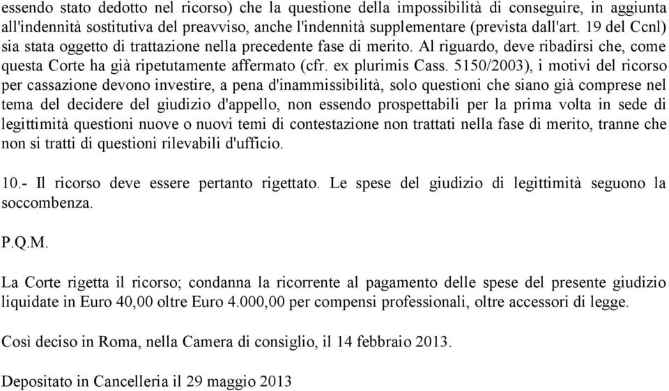 5150/2003), i motivi del ricorso per cassazione devono investire, a pena d'inammissibilità, solo questioni che siano già comprese nel tema del decidere del giudizio d'appello, non essendo