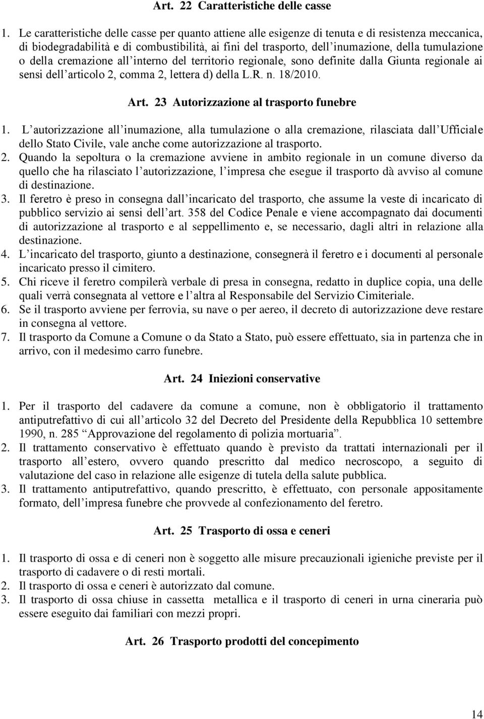 o della cremazione all interno del territorio regionale, sono definite dalla Giunta regionale ai sensi dell articolo 2, comma 2, lettera d) della L.R. n. 18/2010. Art.