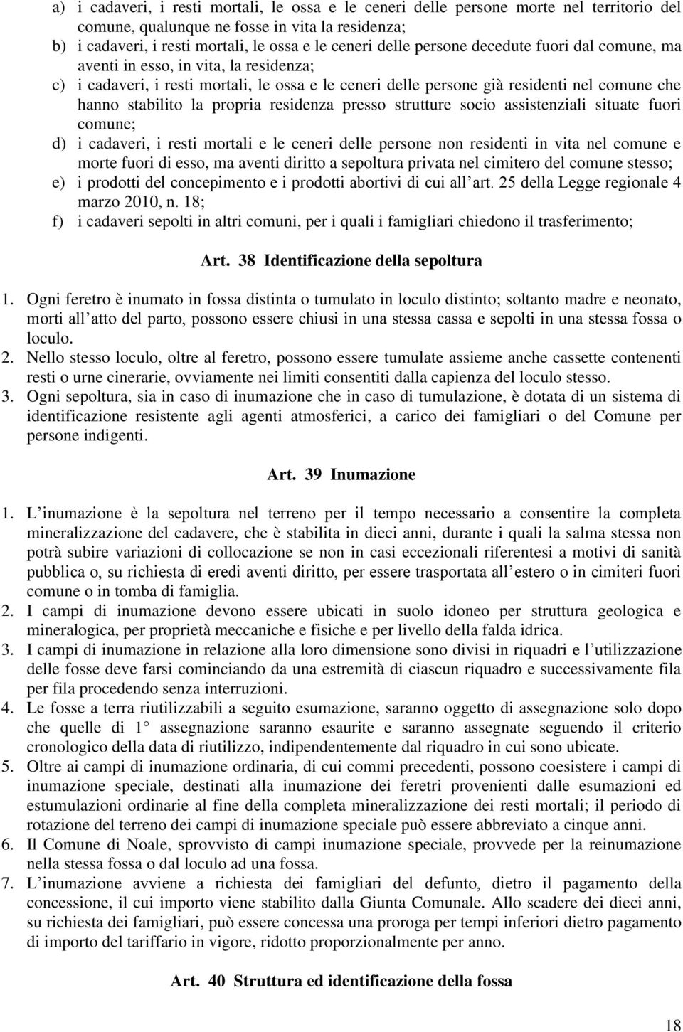 residenza presso strutture socio assistenziali situate fuori comune; d) i cadaveri, i resti mortali e le ceneri delle persone non residenti in vita nel comune e morte fuori di esso, ma aventi diritto