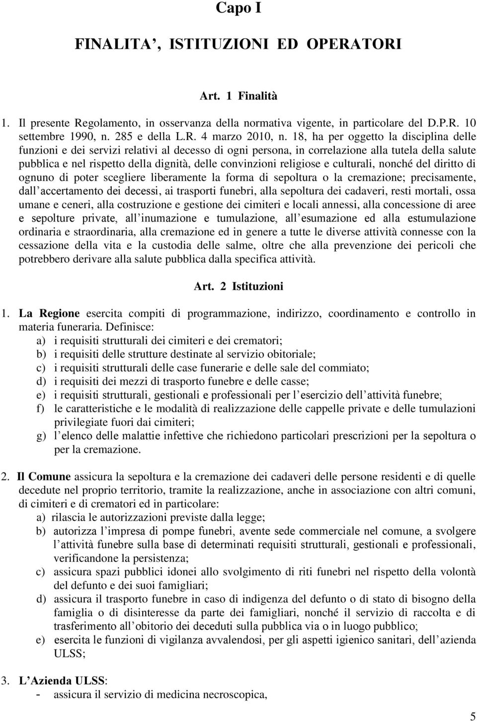 religiose e culturali, nonché del diritto di ognuno di poter scegliere liberamente la forma di sepoltura o la cremazione; precisamente, dall accertamento dei decessi, ai trasporti funebri, alla