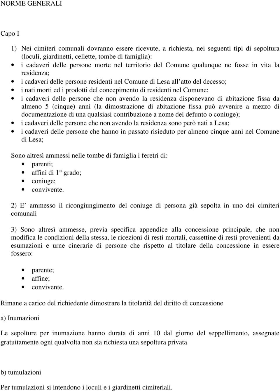 nel Comune; i cadaveri delle persone che non avendo la residenza disponevano di abitazione fissa da almeno 5 (cinque) anni (la dimostrazione di abitazione fissa può avvenire a mezzo di documentazione