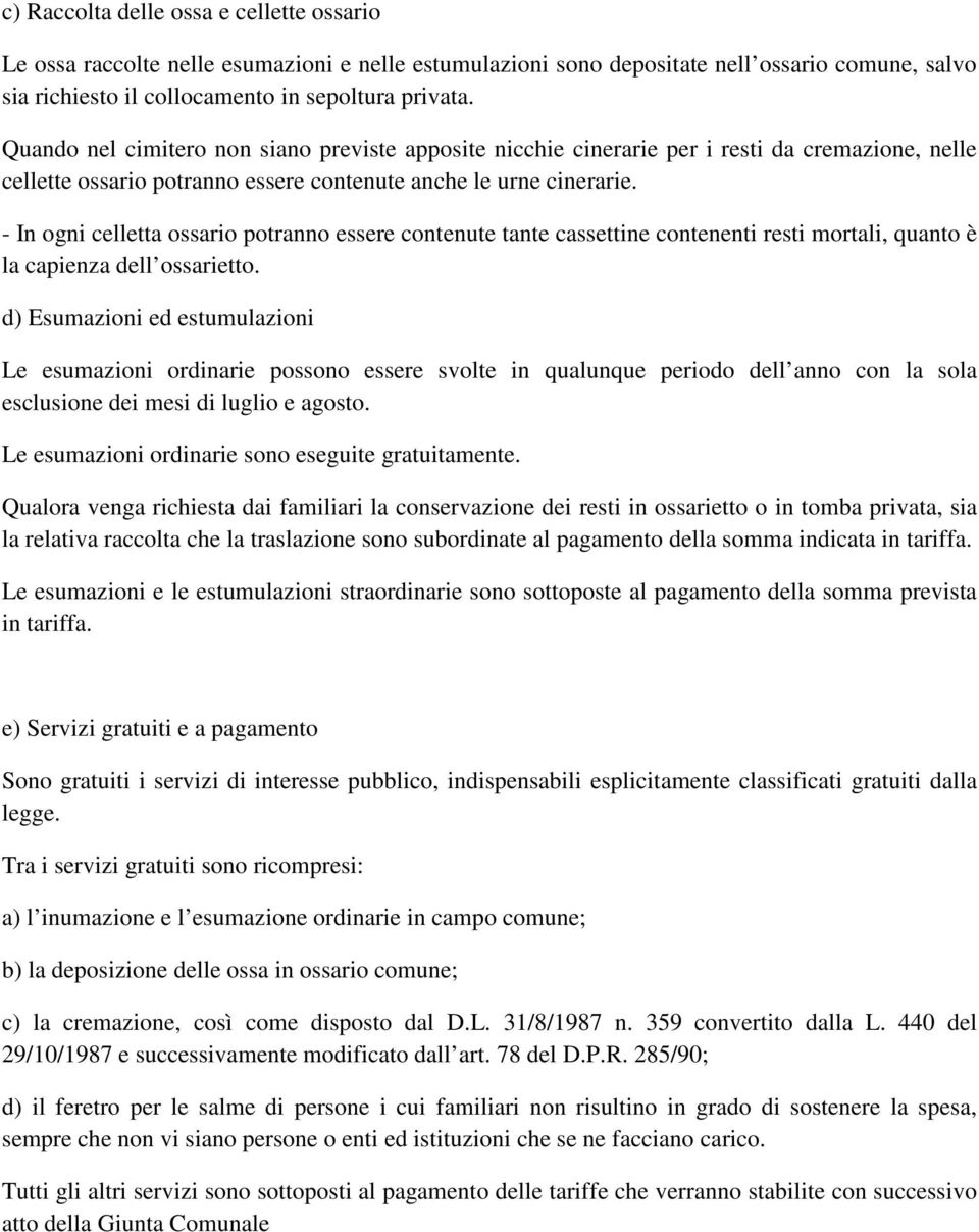 - In ogni celletta ossario potranno essere contenute tante cassettine contenenti resti mortali, quanto è la capienza dell ossarietto.