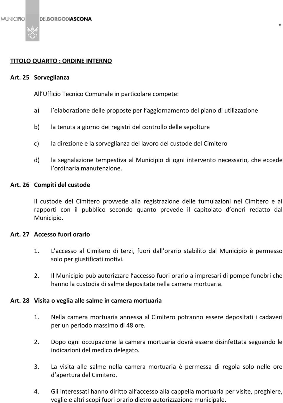 delle sepolture c) la direzione e la sorveglianza del lavoro del custode del Cimitero d) la segnalazione tempestiva al Municipio di ogni intervento necessario, che eccede l ordinaria manutenzione.