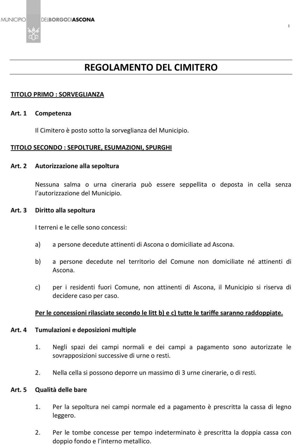 3 Diritto alla sepoltura I terreni e le celle sono concessi: a) a persone decedute attinenti di Ascona o domiciliate ad Ascona.