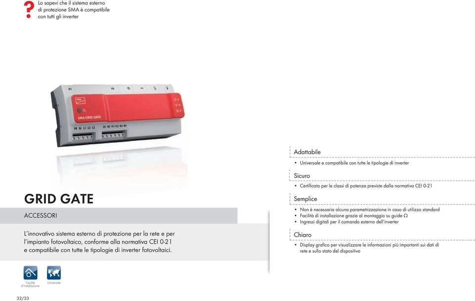 Sicuro Certificato per le classi di potenza previste dalla normativa CEI 0-21 Semplice Non è necessaria alcuna parametrizzazione in caso di utilizzo standard Facilità di installazione grazie al