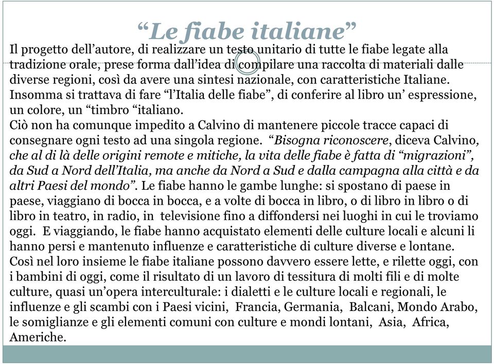 Ciò non ha comunque impedito a Calvino di mantenere piccole tracce capaci di consegnare ogni testo ad una singola regione.