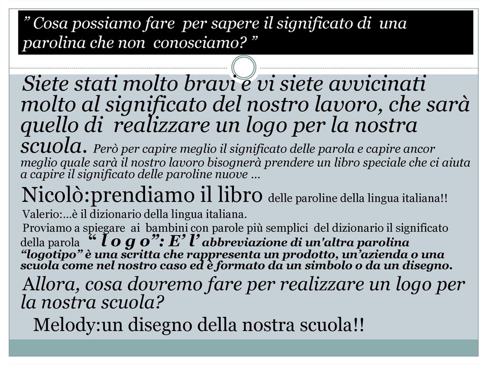 Però per capire meglio il significato delle parola e capire ancor meglio quale sarà il nostro lavoro bisognerà prendere un libro speciale che ci aiuta a capire il significato delle paroline nuove