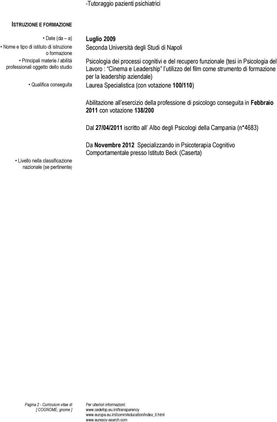 formazione per la leadership aziendale) Qualifica conseguita Laurea Specialistica (con votazione 100/110) Abilitazione all esercizio della professione di psicologo conseguita in Febbraio 2011 con