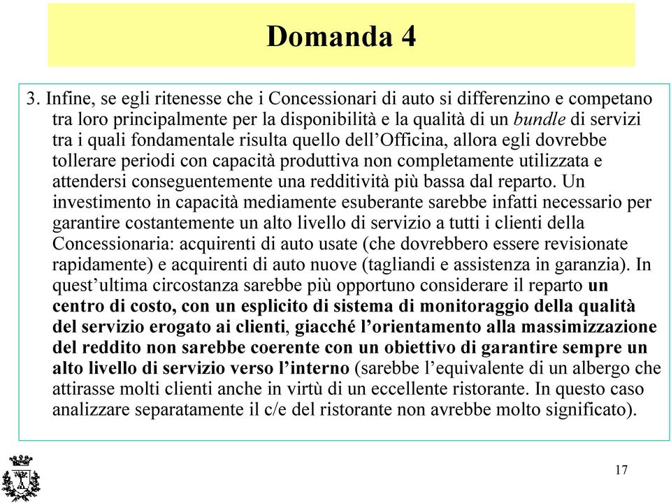 quello dell Officina, allora egli dovrebbe tollerare periodi con capacità produttiva non completamente utilizzata e attendersi conseguentemente una redditività più bassa dal reparto.