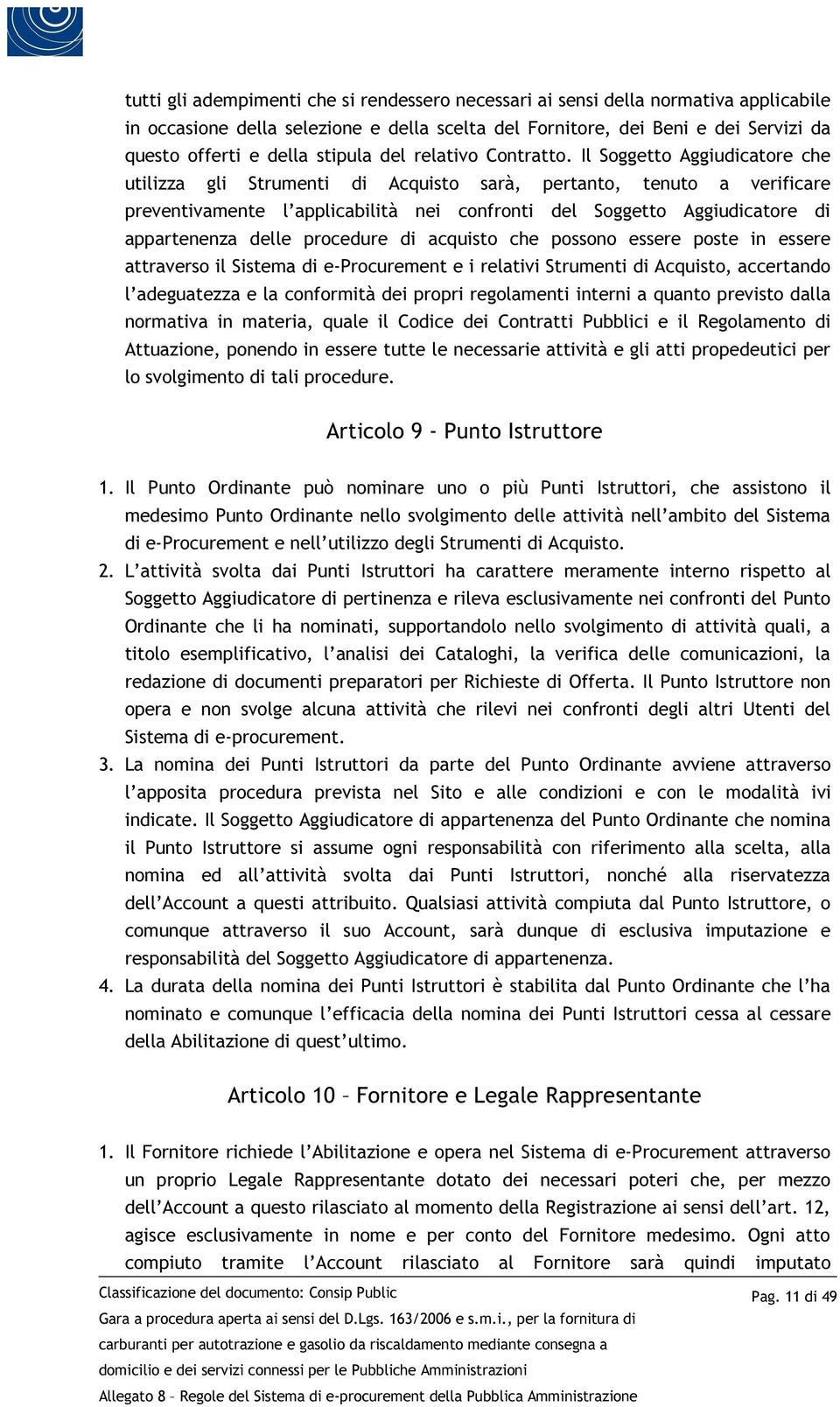 Il Soggetto Aggiudicatore che utilizza gli Strumenti di Acquisto sarà, pertanto, tenuto a verificare preventivamente l applicabilità nei confronti del Soggetto Aggiudicatore di appartenenza delle