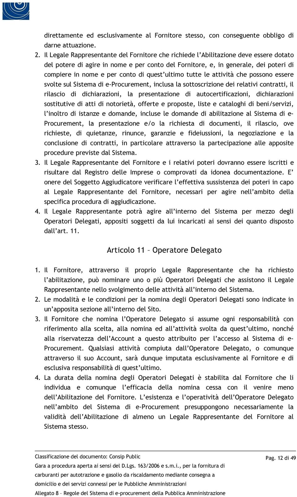 di quest ultimo tutte le attività che possono essere svolte sul Sistema di e-procurement, inclusa la sottoscrizione dei relativi contratti, il rilascio di dichiarazioni, la presentazione di