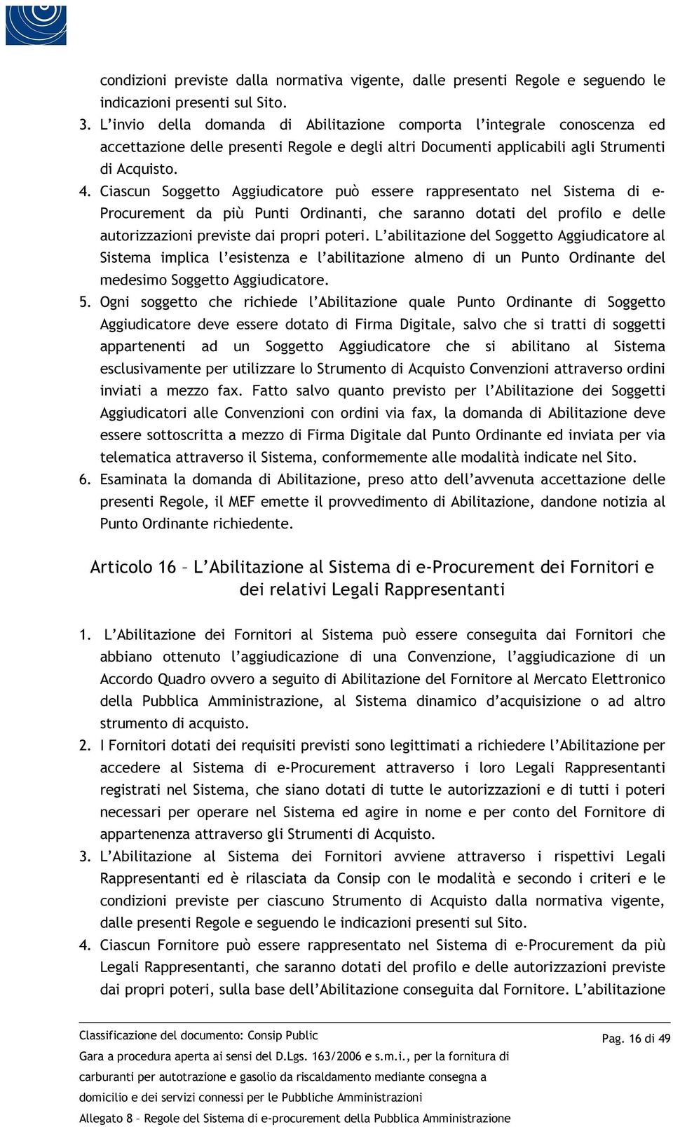 Ciascun Soggetto Aggiudicatore può essere rappresentato nel Sistema di e- Procurement da più Punti Ordinanti, che saranno dotati del profilo e delle autorizzazioni previste dai propri poteri.