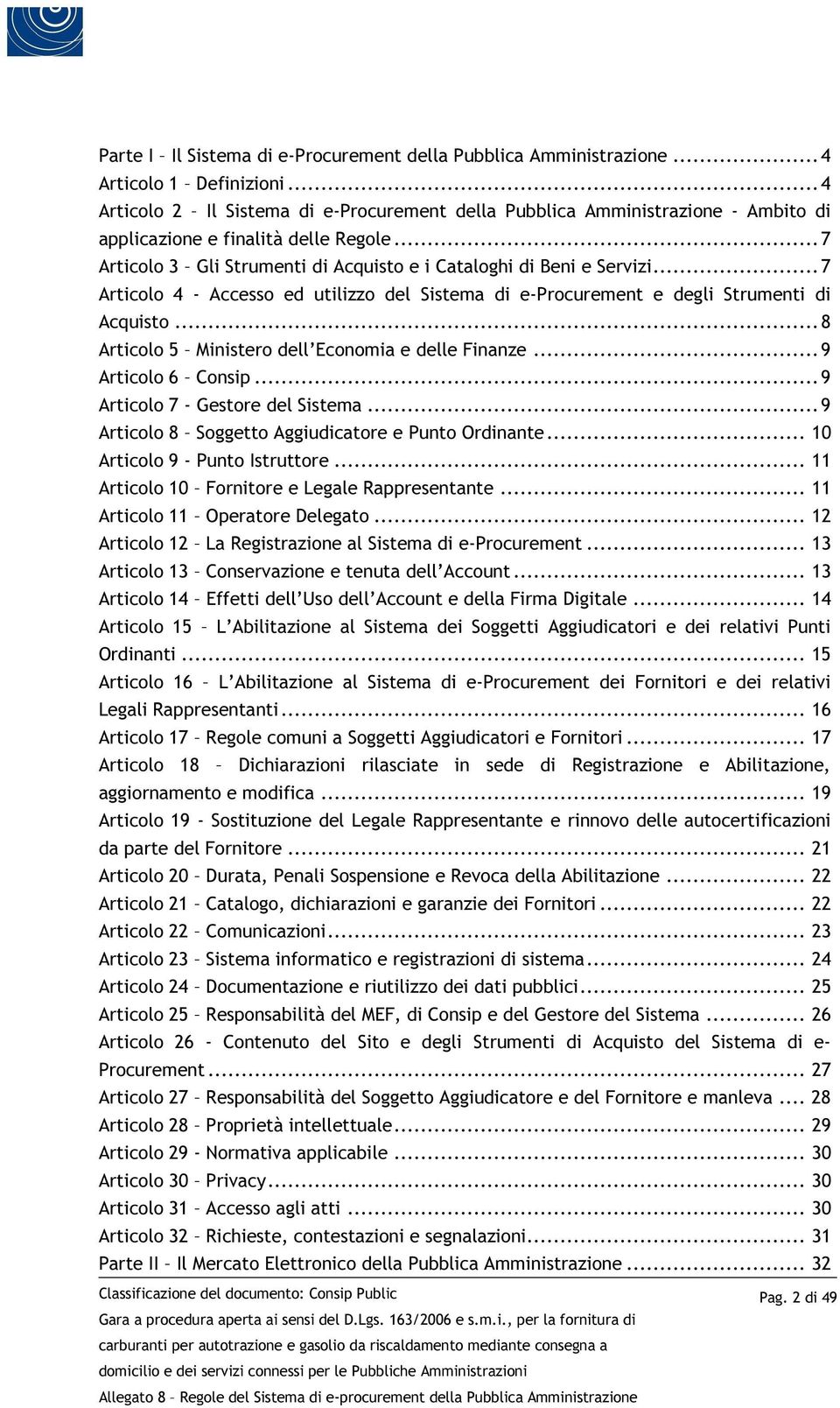 .. 7 Articolo 4 - Accesso ed utilizzo del Sistema di e-procurement e degli Strumenti di Acquisto... 8 Articolo 5 Ministero dell Economia e delle Finanze... 9 Articolo 6 Consip.