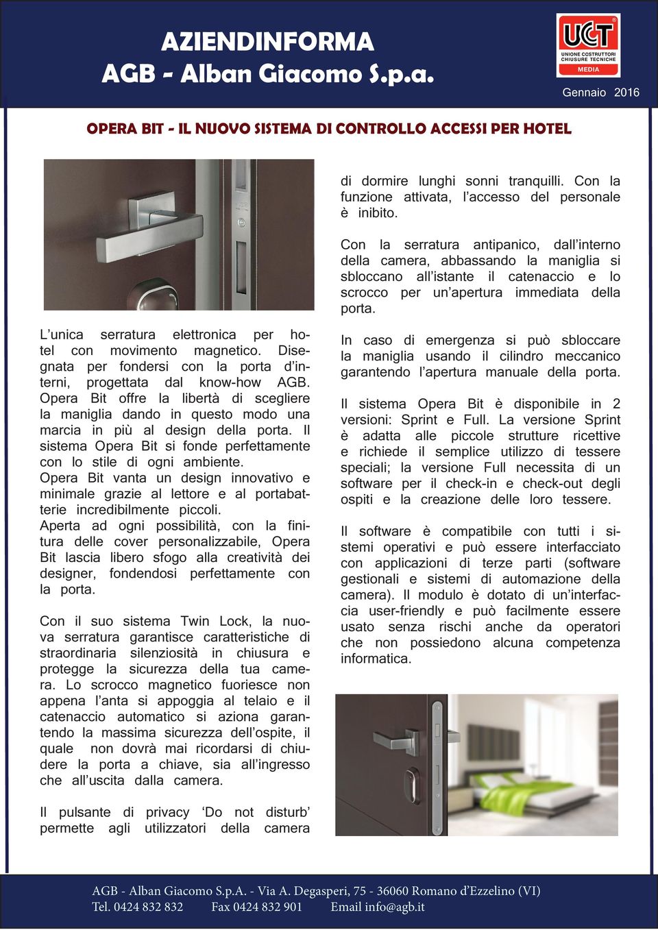 L unica serratura elettronica per hotel con movimento magnetico. Disegnata per fondersi con la porta d interni, progettata dal know-how AGB.