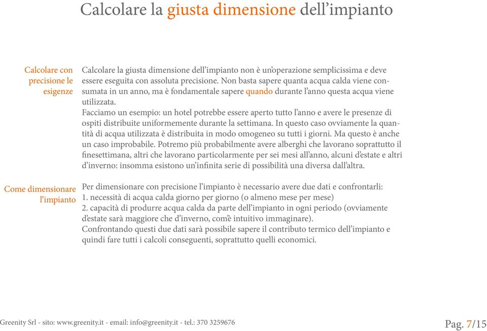 Facciamo un esempio: un hotel potrebbe essere aperto tutto l anno e avere le presenze di ospiti distribuite uniformemente durante la settimana.