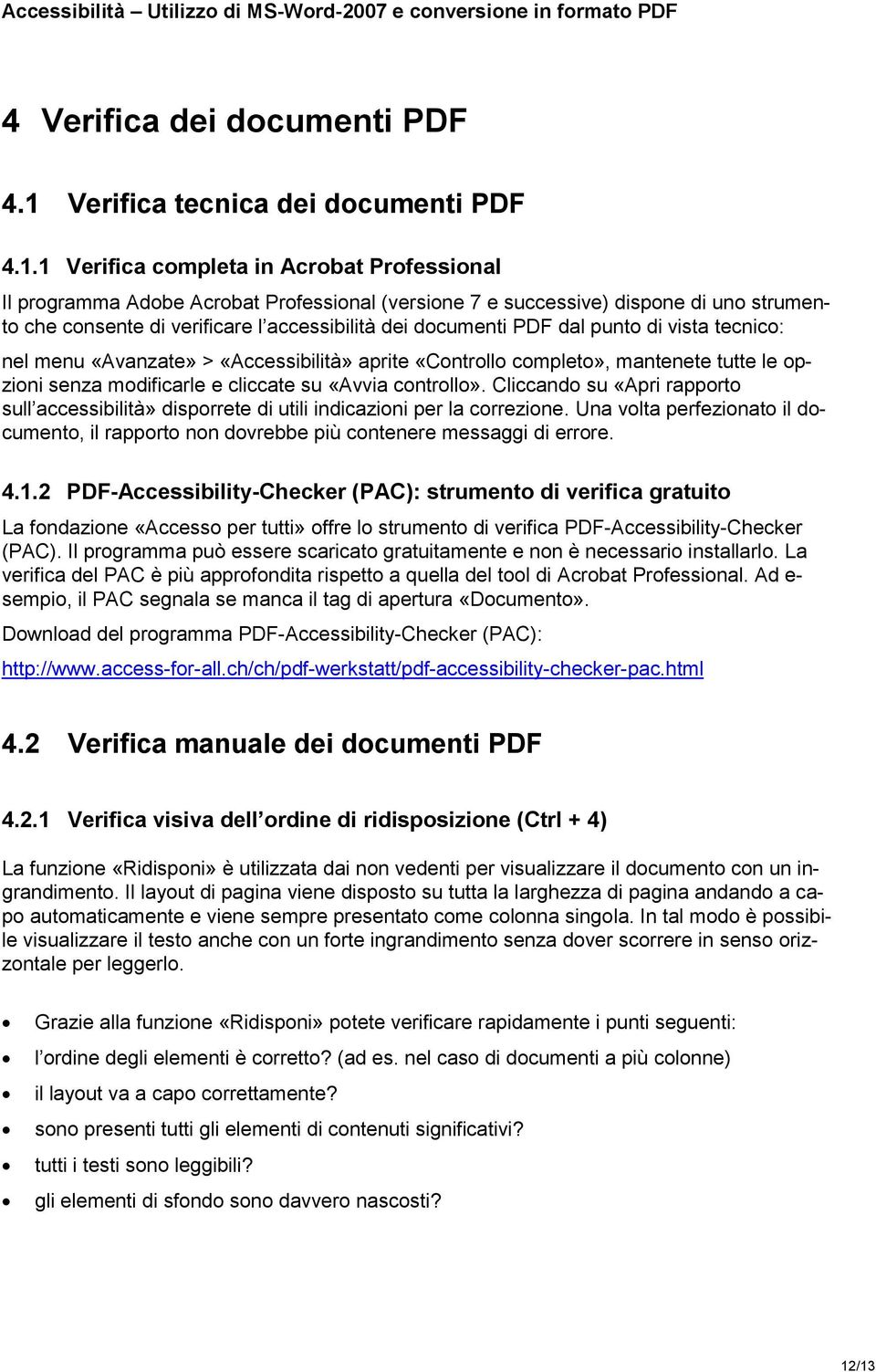 1 Verifica completa in Acrobat Professional Il programma Adobe Acrobat Professional (versione 7 e successive) dispone di uno strumen- to che consente di verificare l accessibilità dei documenti PDF