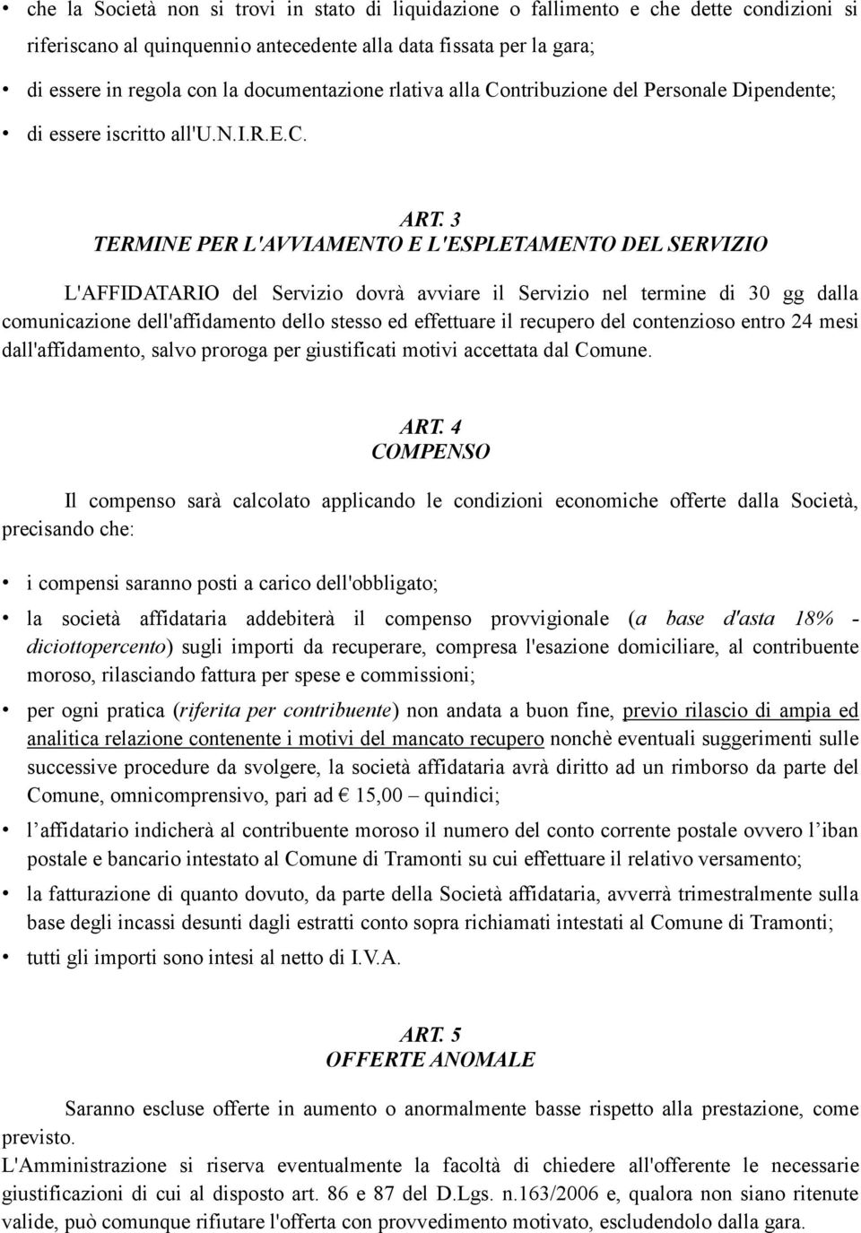 3 TERMINE PER L'AVVIAMENTO E L'ESPLETAMENTO DEL SERVIZIO L'AFFIDATARIO del Servizio dovrà avviare il Servizio nel termine di 30 gg dalla comunicazione dell'affidamento dello stesso ed effettuare il