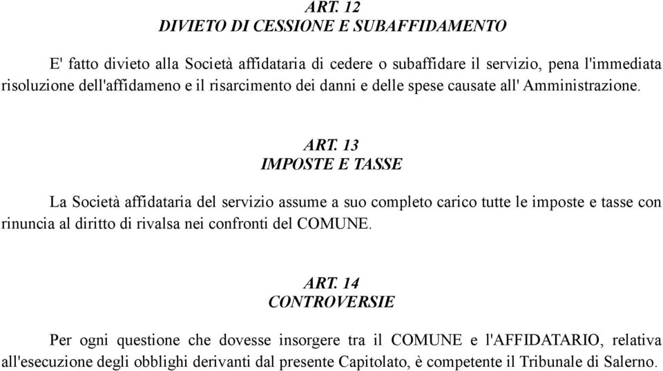 13 IMPOSTE E TASSE La Società affidataria del servizio assume a suo completo carico tutte le imposte e tasse con rinuncia al diritto di rivalsa nei